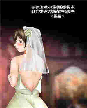 日本小女孩全彩被参加海外婚礼的前男友疯狂的新娘（全彩）